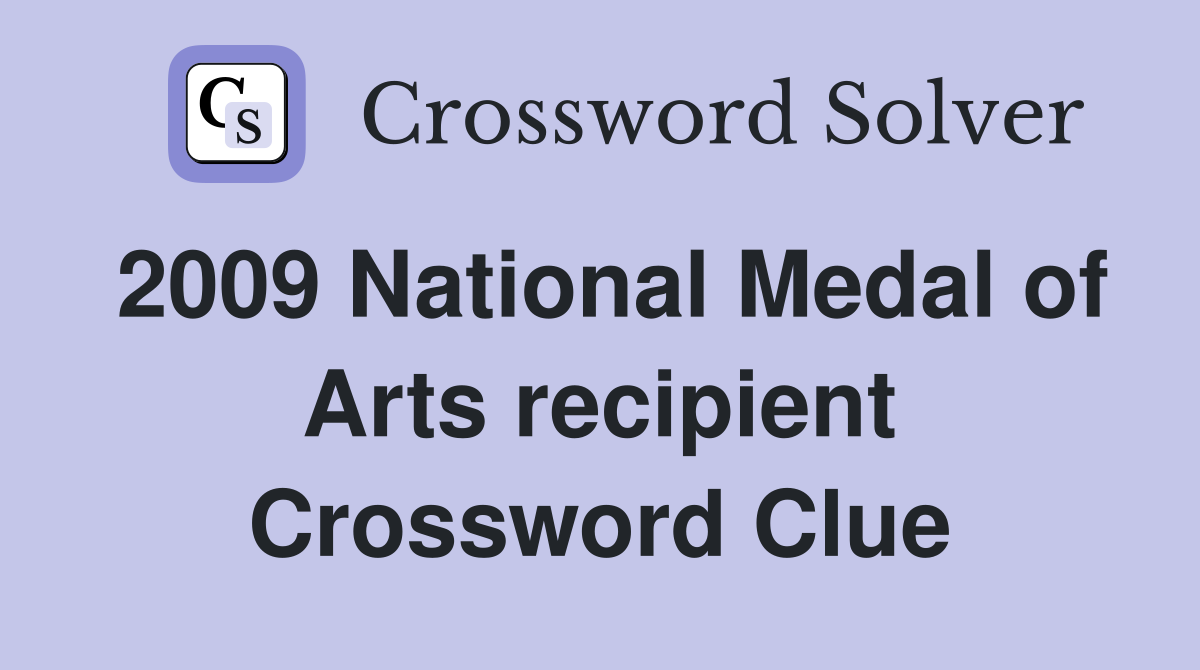 2009 National Medal of Arts recipient Crossword Clue
