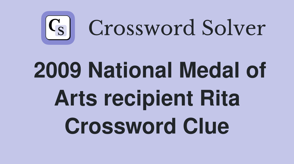 2009 National Medal of Arts recipient Rita Crossword Clue
