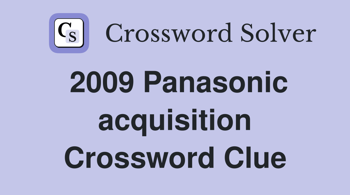 2009 Panasonic acquisition Crossword Clue