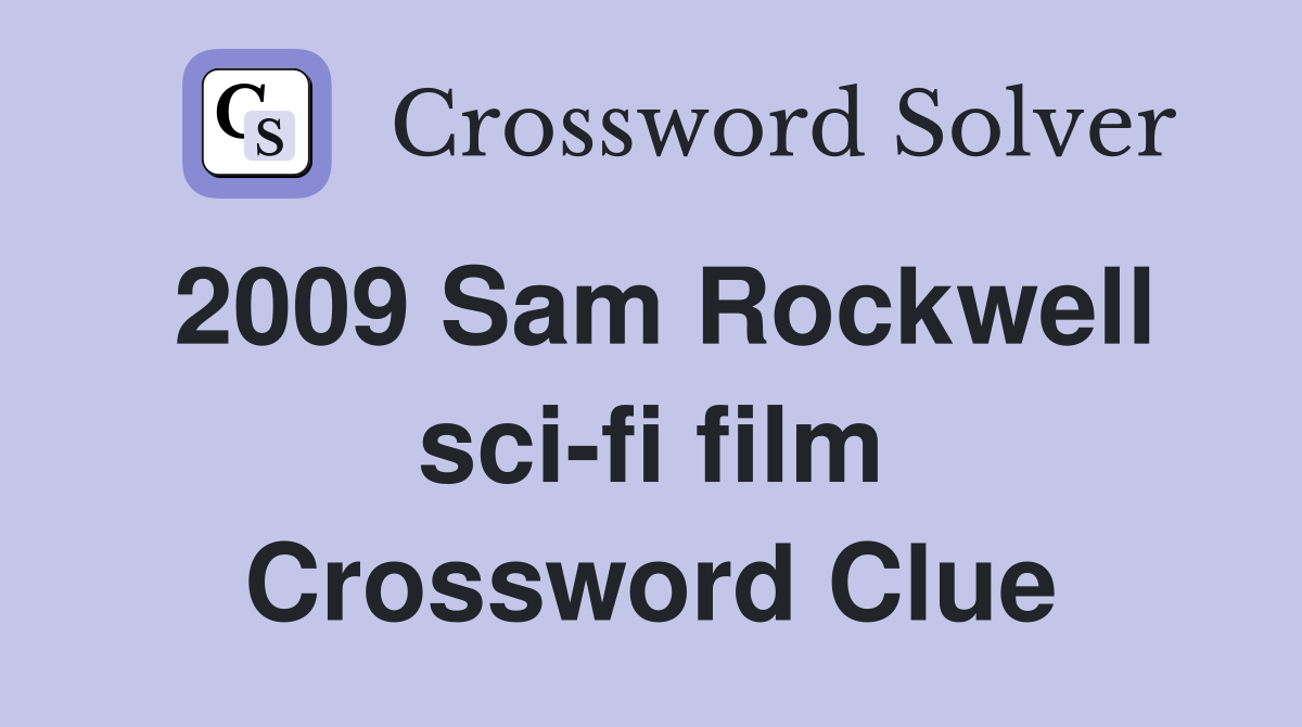 2009 Sam Rockwell sci-fi film Crossword Clue