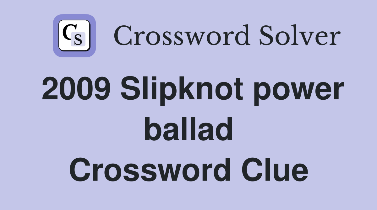 2009 Slipknot power ballad Crossword Clue