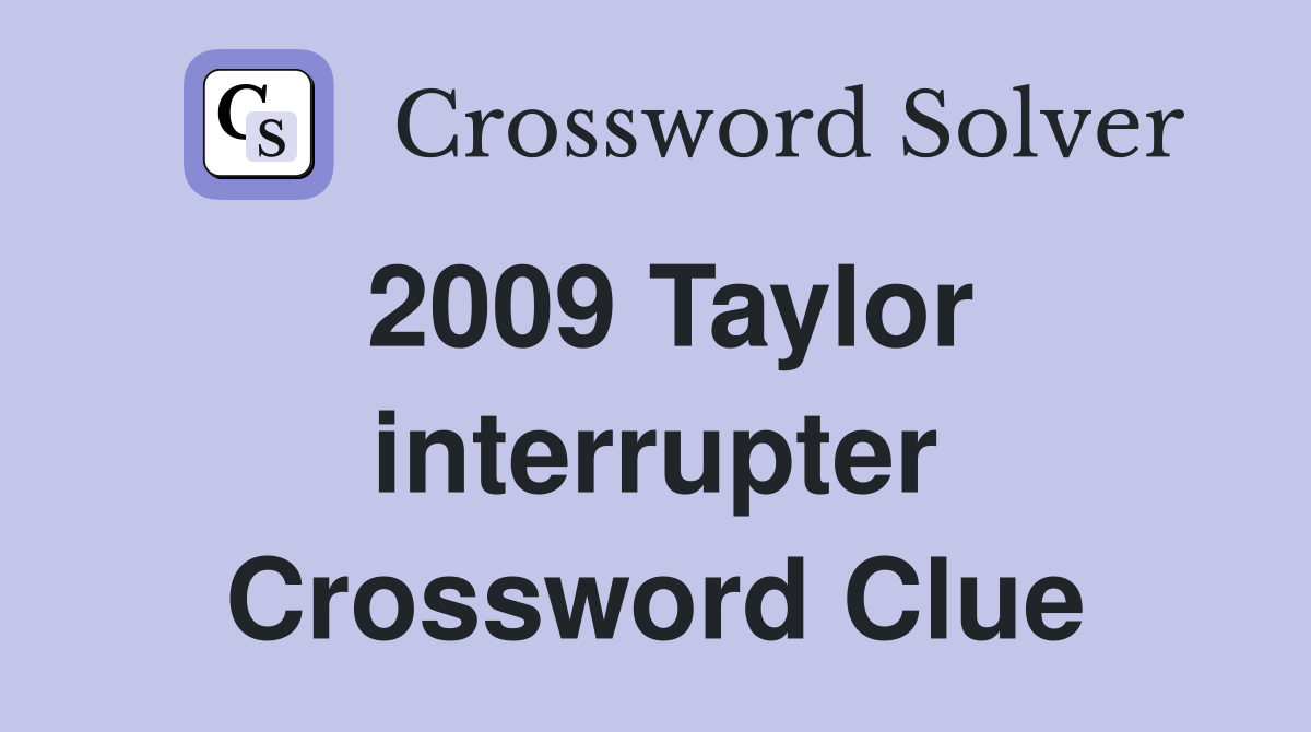 2009 Taylor interrupter Crossword Clue