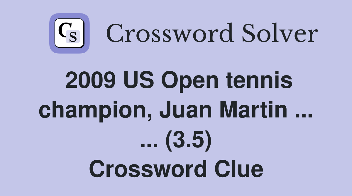 2009 US Open tennis champion, Juan Martin ... ... (3.5) Crossword Clue