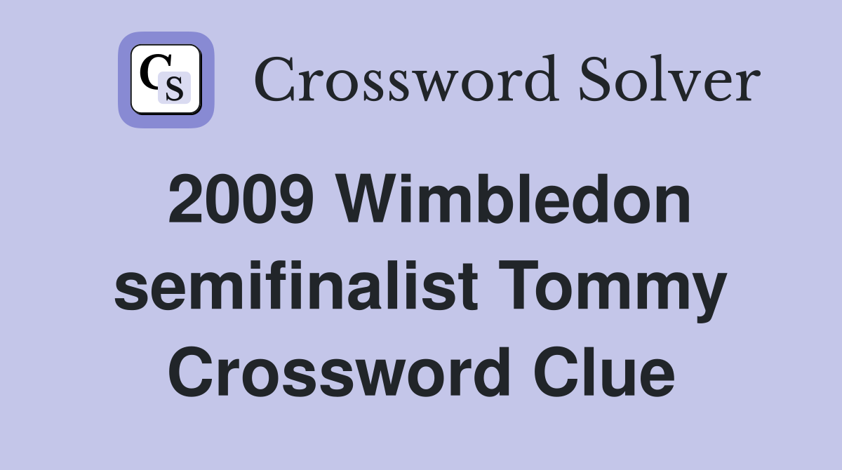 2009 Wimbledon semifinalist Tommy Crossword Clue