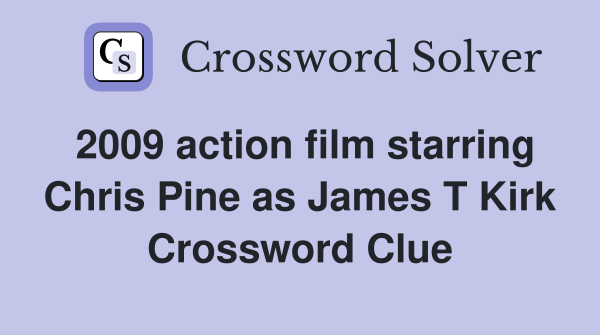 2009 action film starring Chris Pine as James T Kirk Crossword Clue