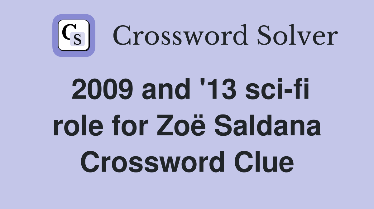 2009 and '13 sci-fi role for Zoë Saldana Crossword Clue