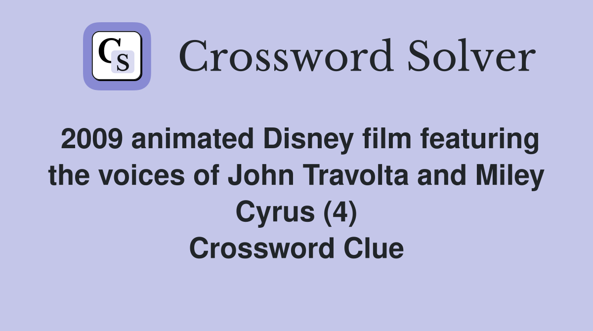 2009 animated Disney film featuring the voices of John Travolta and Miley Cyrus (4) Crossword Clue