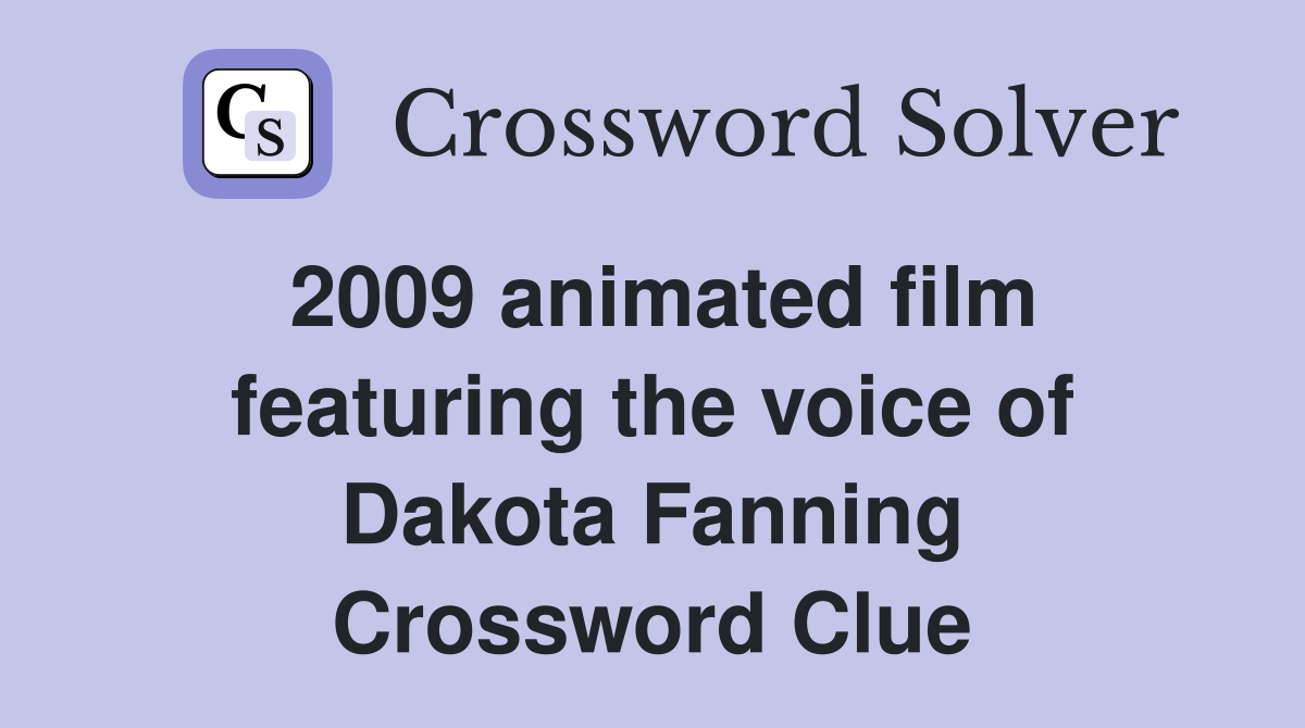 2009 animated film featuring the voice of Dakota Fanning Crossword Clue