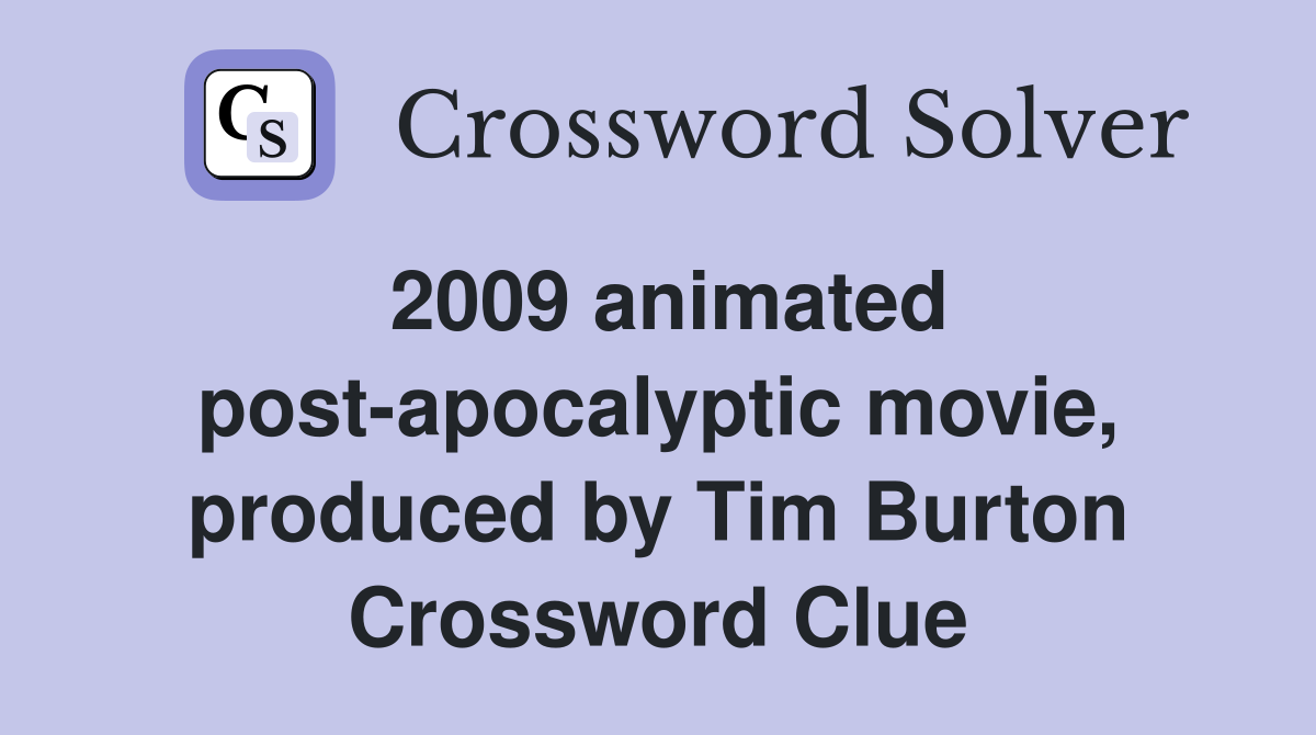 2009 animated post-apocalyptic movie, produced by Tim Burton Crossword Clue