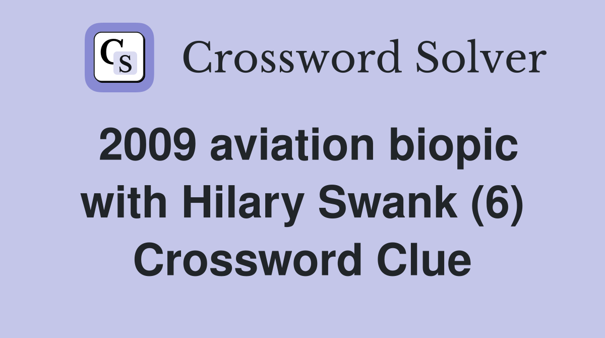 2009 aviation biopic with Hilary Swank (6) Crossword Clue