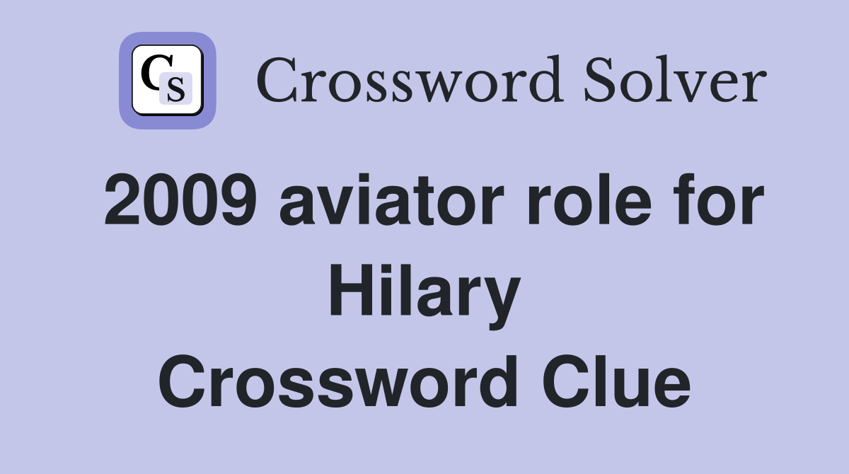 2009 aviator role for Hilary Crossword Clue