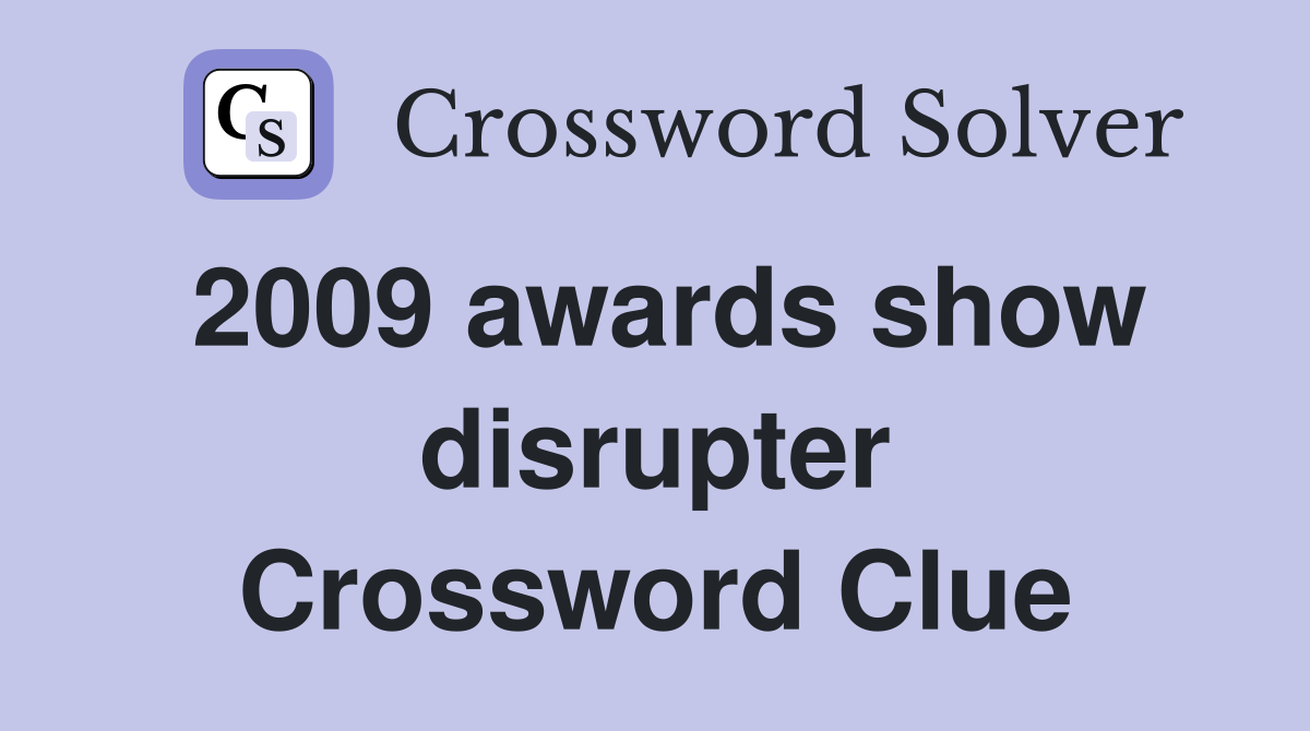 2009 awards show disrupter Crossword Clue