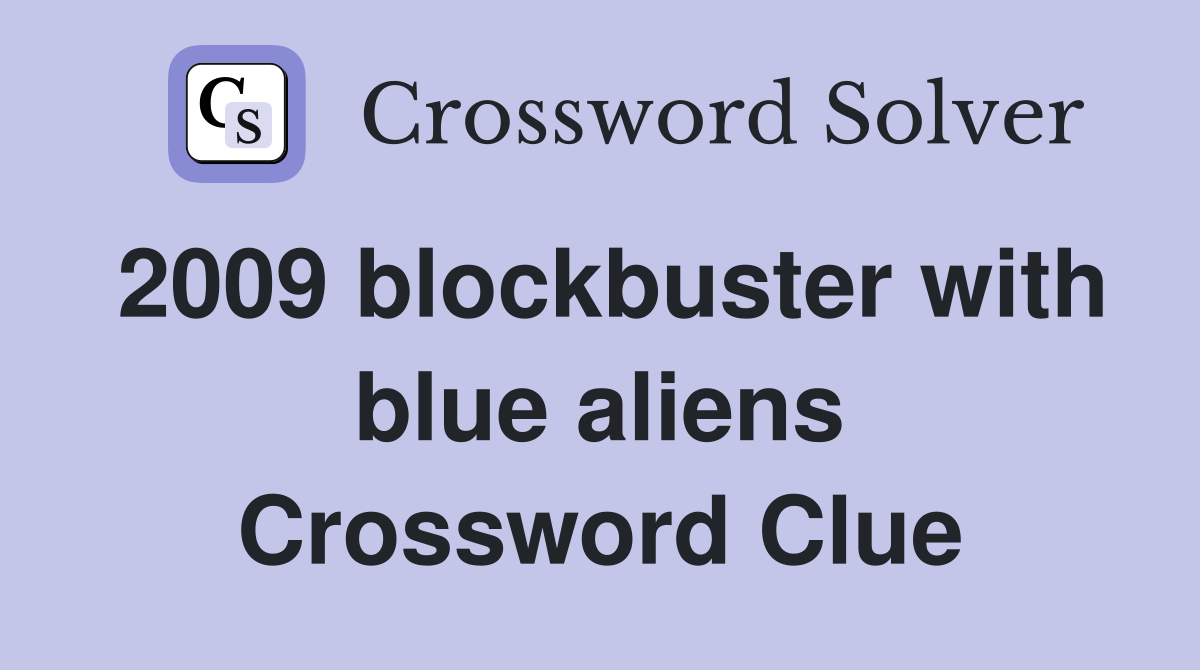 2009 blockbuster with blue aliens Crossword Clue