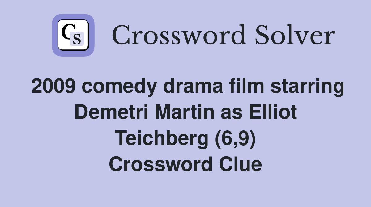 2009 comedy drama film starring Demetri Martin as Elliot Teichberg (6,9) Crossword Clue