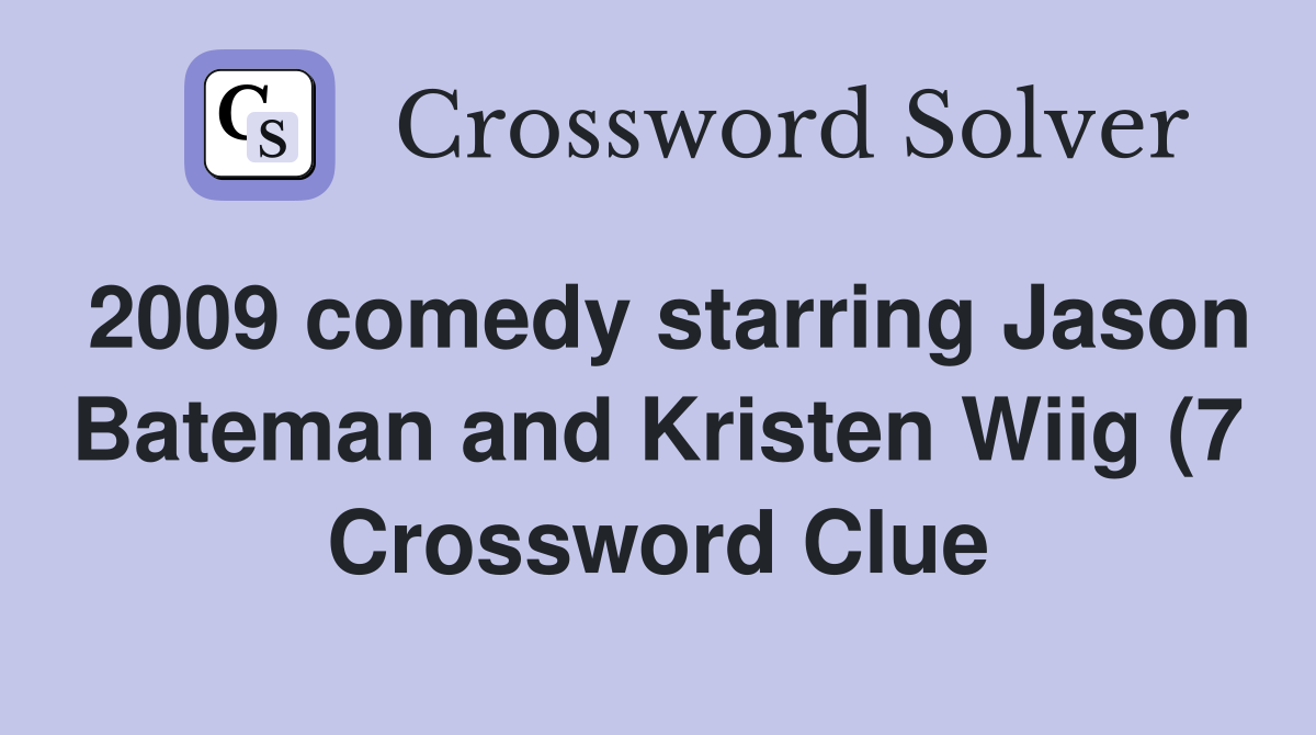 2009 comedy starring Jason Bateman and Kristen Wiig (7) Crossword 2009 comedy starring Jason Bateman and Kristen Wiig (7) Crossword