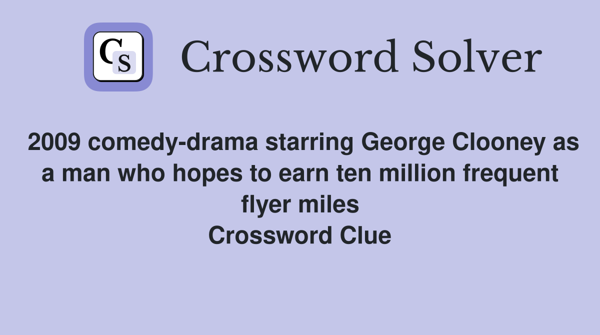2009 comedy-drama starring George Clooney as a man who hopes to earn ten million frequent flyer miles Crossword Clue