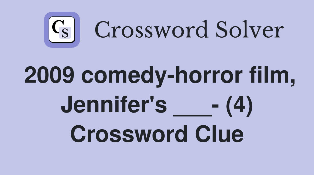 2009 comedy-horror film, Jennifer's ___- (4) Crossword Clue