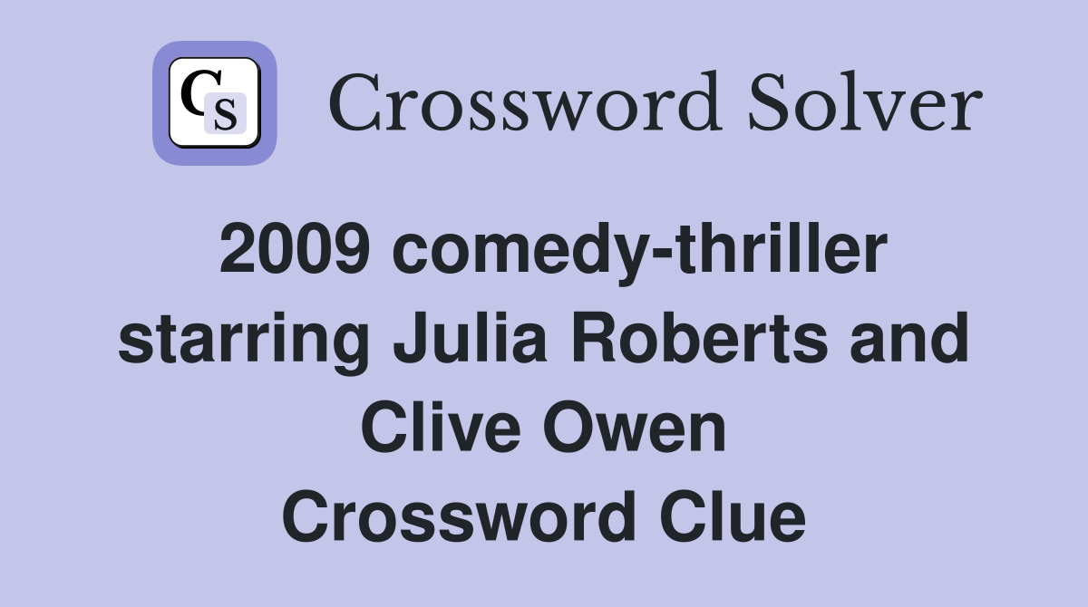 2009 comedy-thriller starring Julia Roberts and Clive Owen Crossword Clue