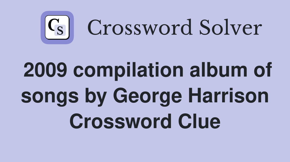 2009 compilation album of songs by George Harrison Crossword Clue