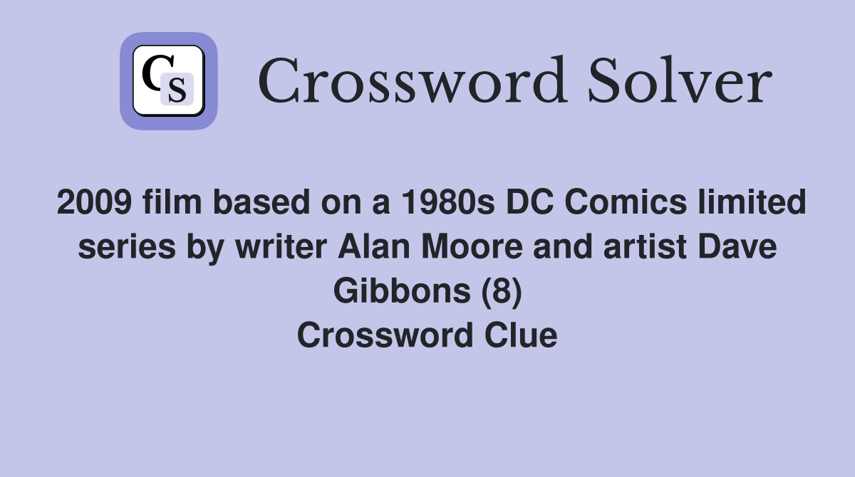2009 film based on a 1980s DC Comics limited series by writer Alan Moore and artist Dave Gibbons (8) Crossword Clue