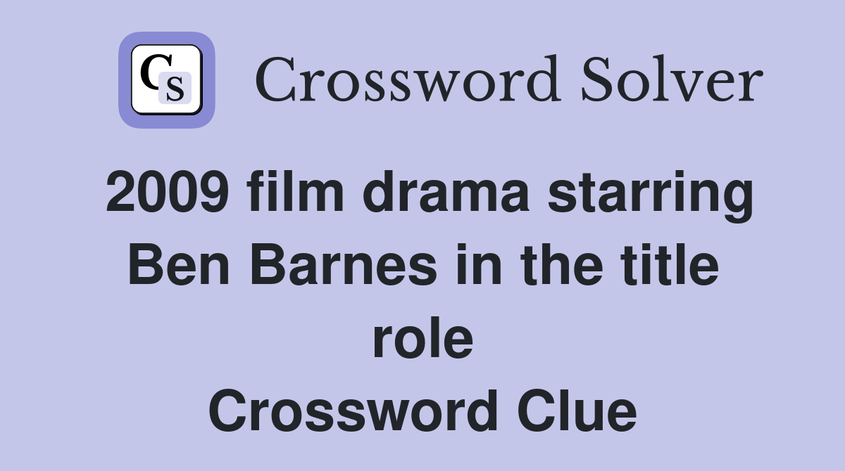 2009 film drama starring Ben Barnes in the title role Crossword Clue