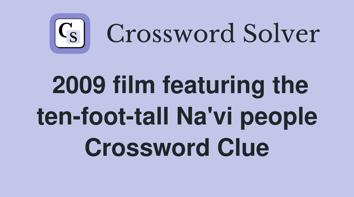 2009 film featuring the ten-foot-tall Na'vi people Crossword Clue