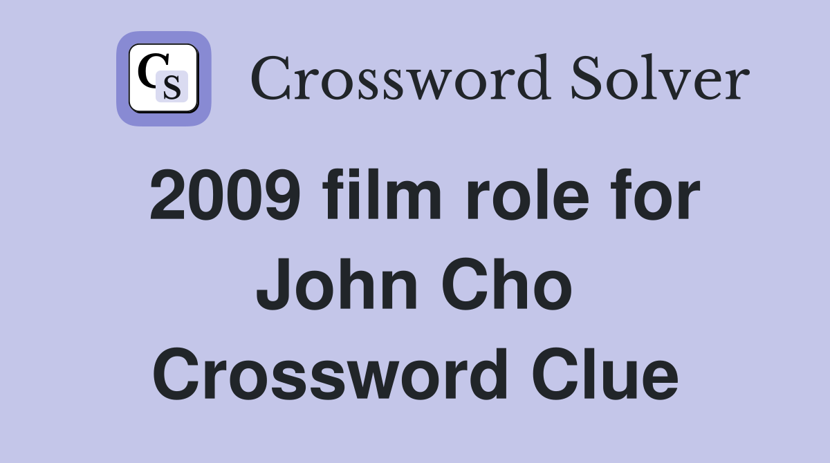 2009 film role for John Cho Crossword Clue