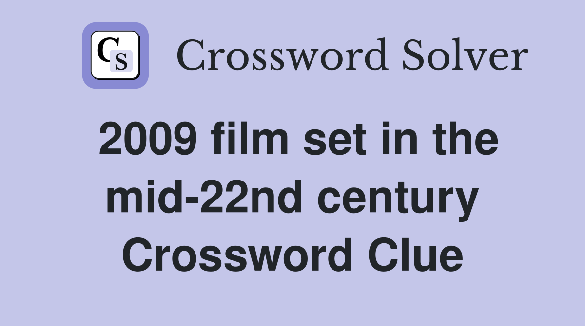 2009 film set in the mid-22nd century Crossword Clue