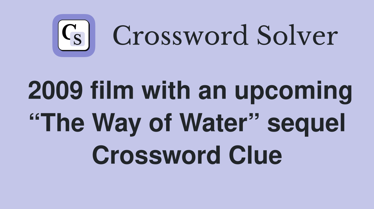 2009 film with an upcoming “The Way of Water” sequel Crossword Clue