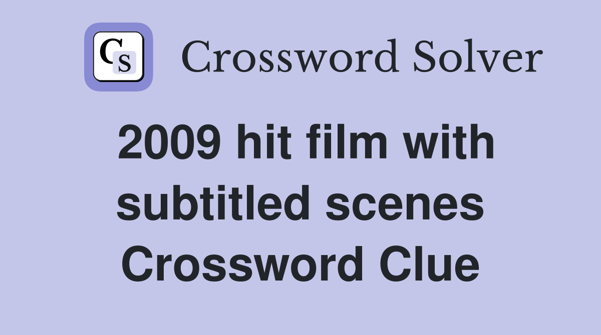 2009 hit film with subtitled scenes Crossword Clue