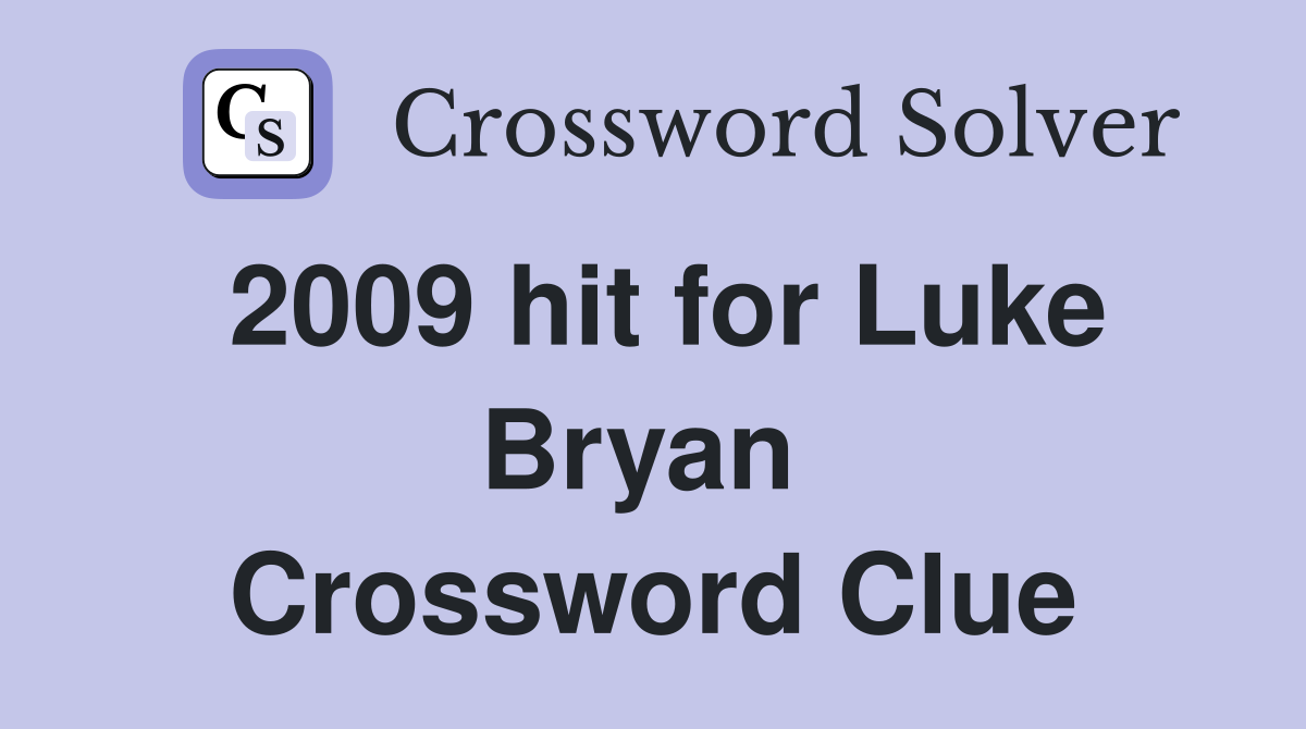 2009 hit for Luke Bryan  Crossword Clue
