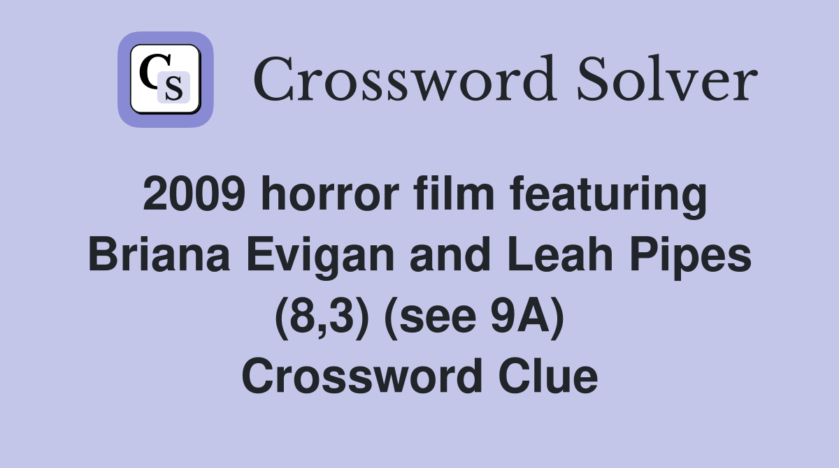 2009 horror film featuring Briana Evigan and Leah Pipes (8,3) (see 9A) Crossword Clue