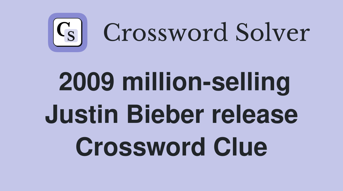 2009 million-selling Justin Bieber release Crossword Clue