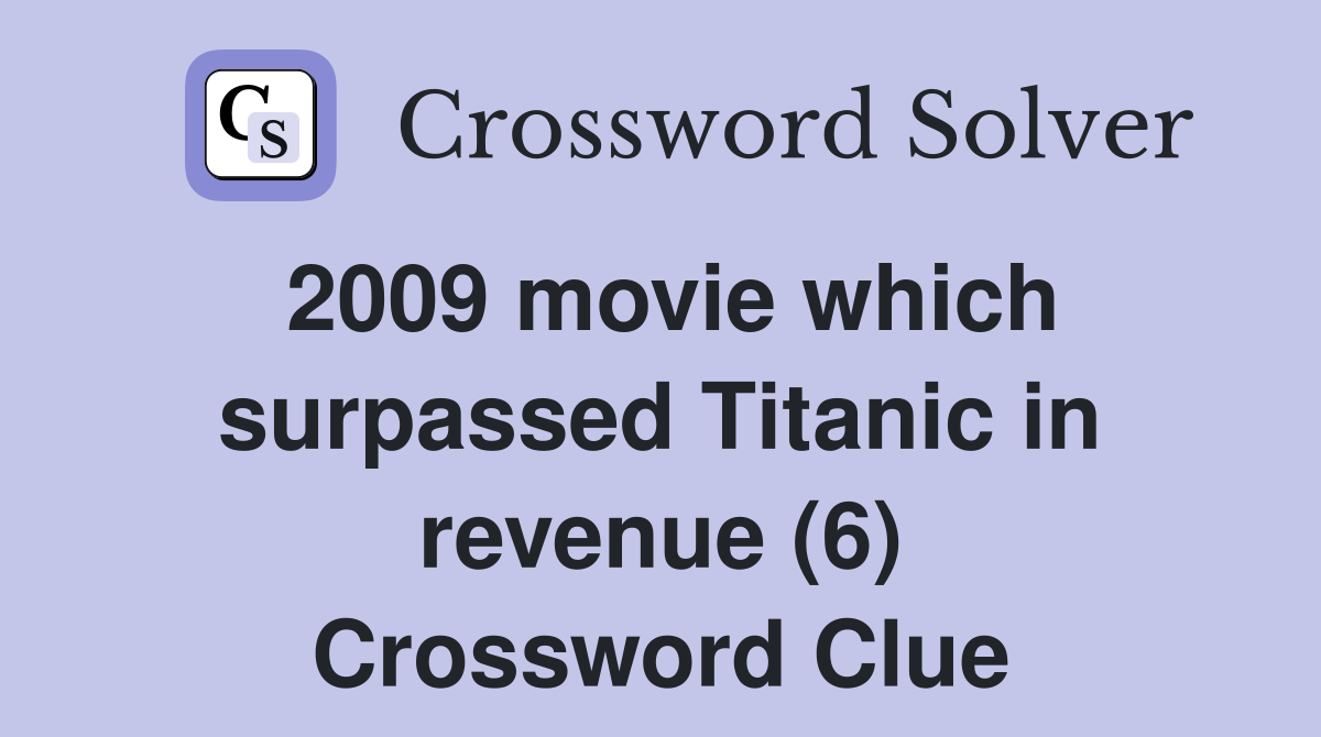 2009 movie which surpassed Titanic in revenue (6) Crossword Clue