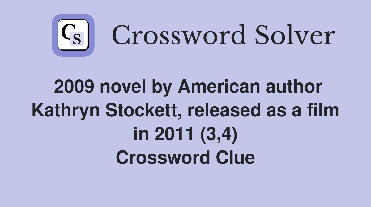 2009 novel by American author Kathryn Stockett, released as a film in 2011 (3,4) Crossword Clue