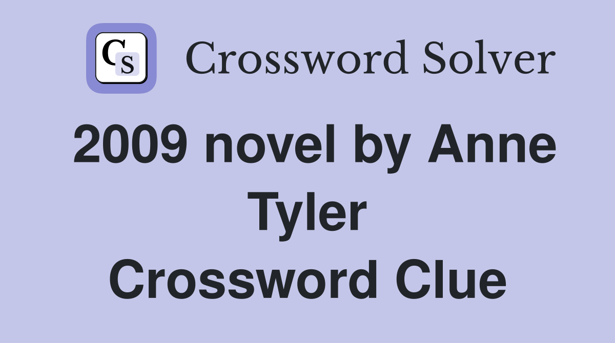 2009 novel by Anne Tyler Crossword Clue