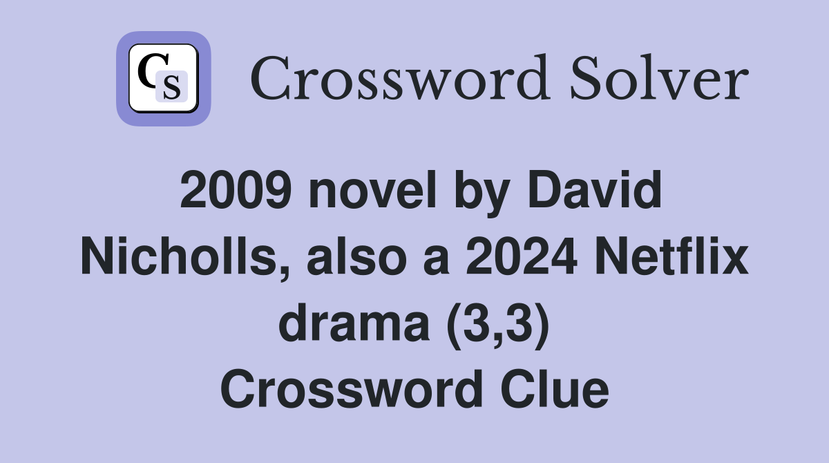 2009 novel by David Nicholls, also a 2024 Netflix drama (3,3) Crossword Clue