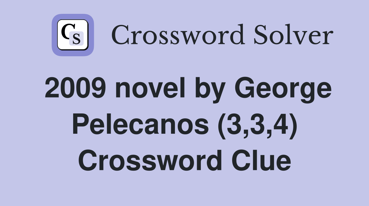 2009 novel by George Pelecanos (3,3,4) Crossword Clue