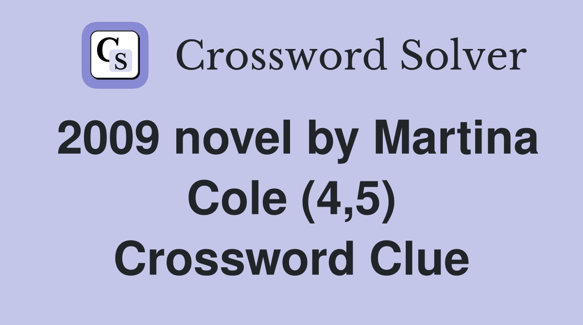 2009 novel by Martina Cole (4,5) Crossword Clue