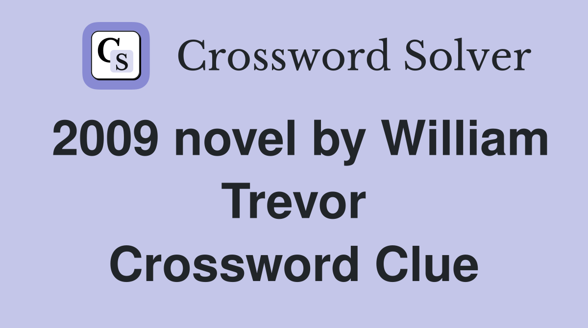 2009 novel by William Trevor Crossword Clue