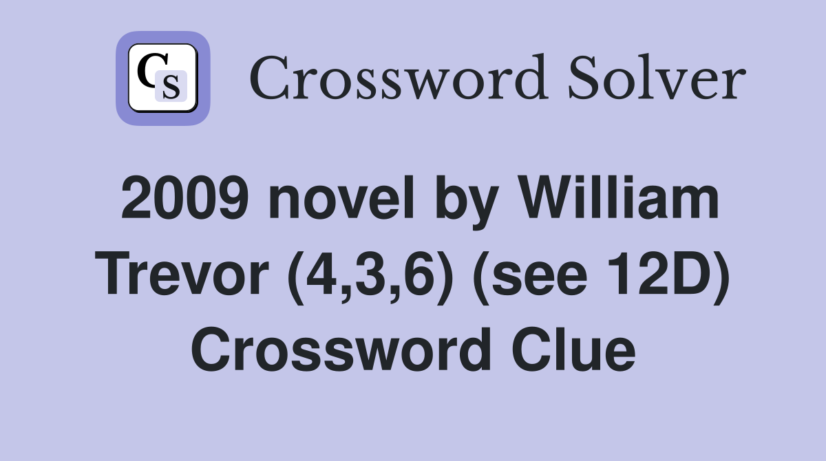 2009 novel by William Trevor (4,3,6) (see 12D) Crossword Clue