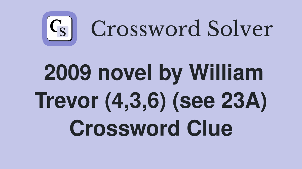 2009 novel by William Trevor (4,3,6) (see 23A) Crossword Clue