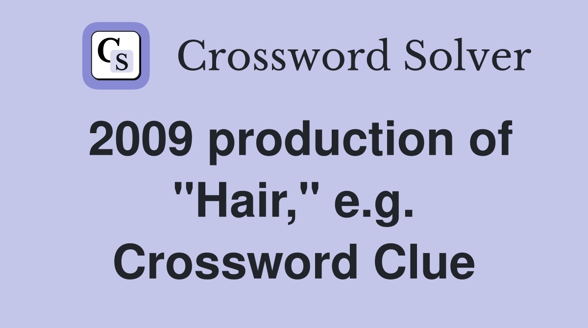 2009 production of "Hair," e.g. Crossword Clue