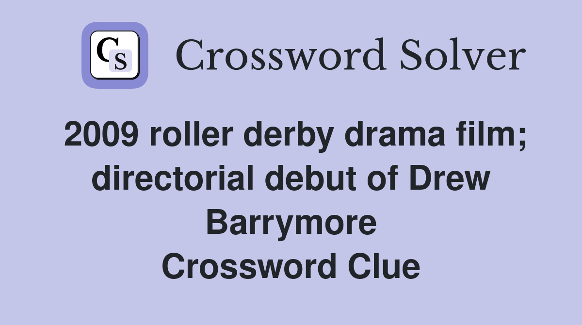 2009 roller derby drama film; directorial debut of Drew Barrymore Crossword Clue