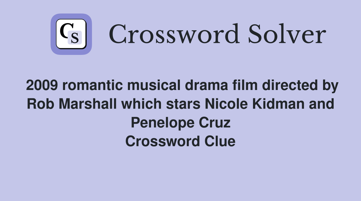 2009 romantic musical drama film directed by Rob Marshall which stars Nicole Kidman and Penelope Cruz Crossword Clue