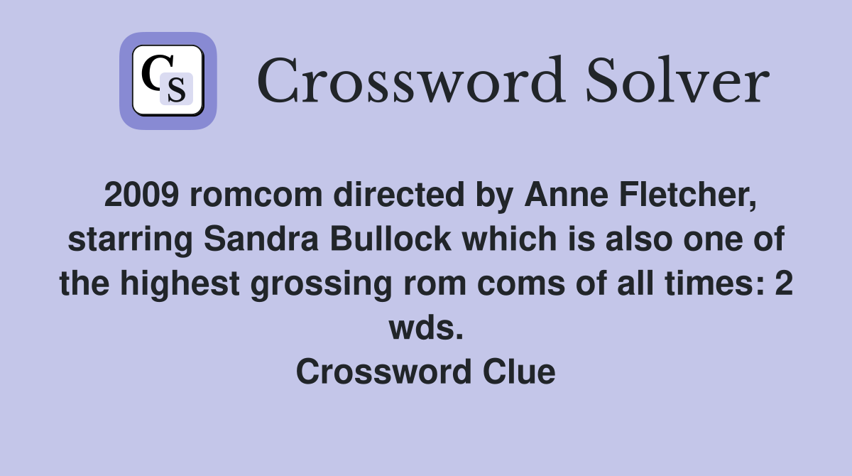 2009 romcom directed by Anne Fletcher, starring Sandra Bullock which is also one of the highest grossing rom coms of all times: 2 wds. Crossword Clue