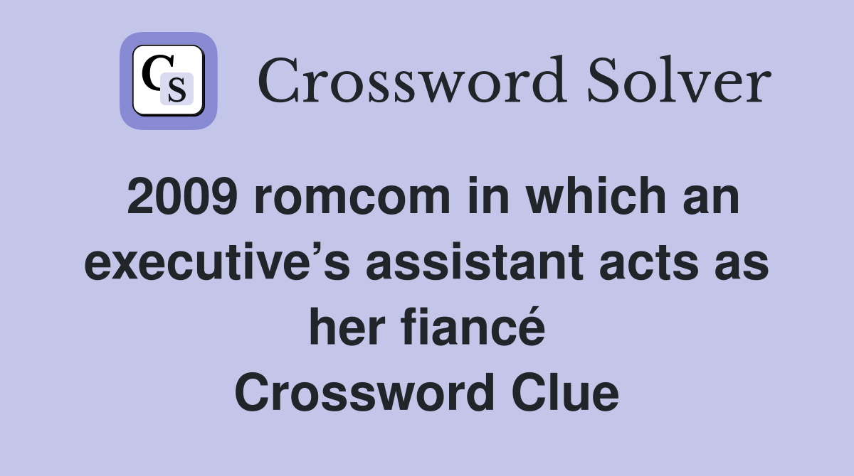 2009 romcom in which an executive’s assistant acts as her fiancé Crossword Clue