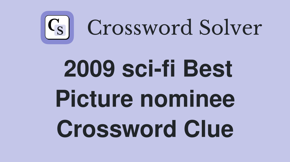 2009 sci-fi Best Picture nominee Crossword Clue