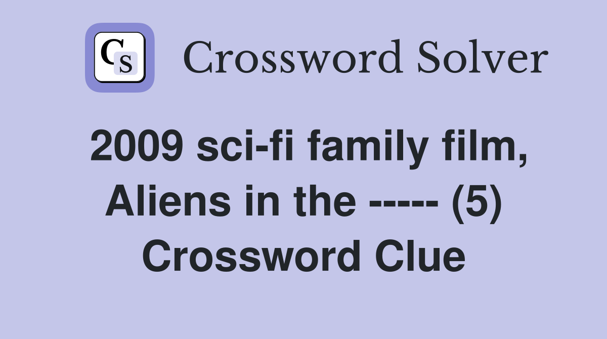 2009 sci-fi family film, Aliens in the ----- (5) Crossword Clue