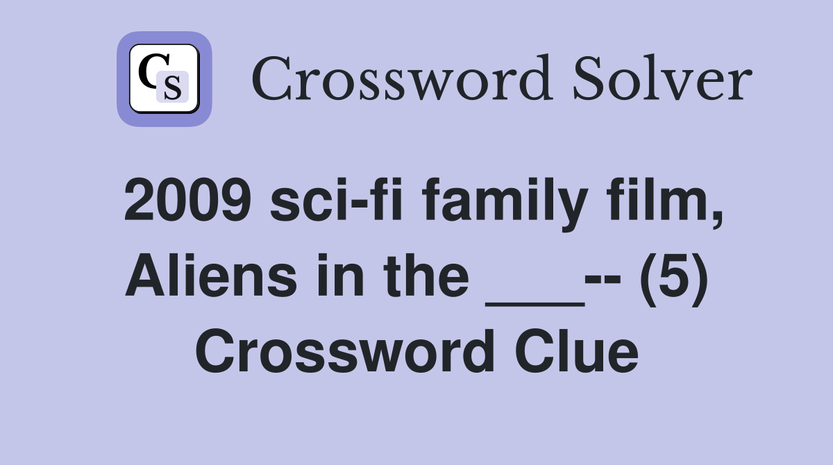 2009 sci-fi family film, Aliens in the ___-- (5) Crossword Clue